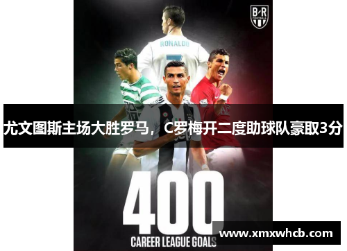 尤文图斯主场大胜罗马，C罗梅开二度助球队豪取3分